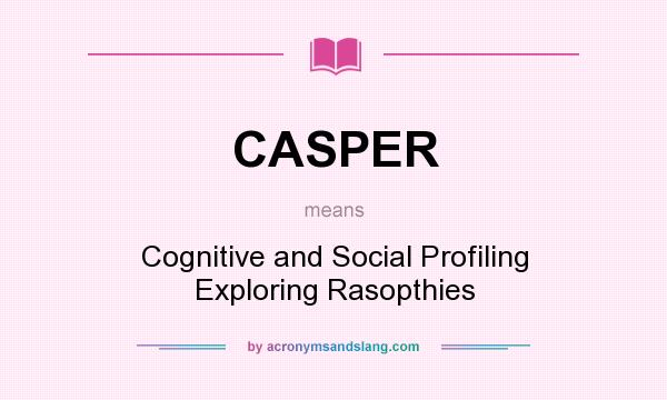 What does CASPER mean? It stands for Cognitive and Social Profiling Exploring Rasopthies