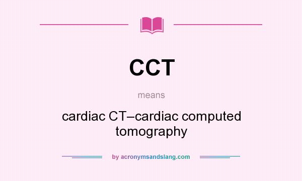 What does CCT mean? It stands for cardiac CT–cardiac computed tomography