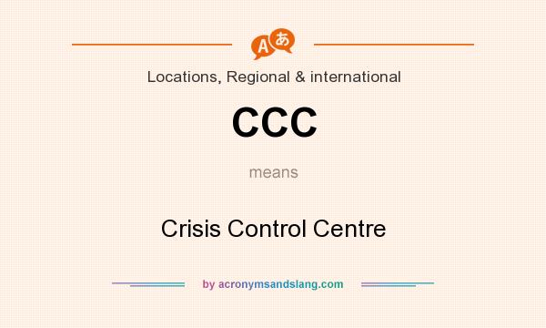What does CCC mean? It stands for Crisis Control Centre