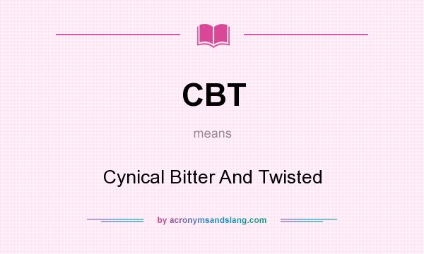 What does CBT mean? It stands for Cynical Bitter And Twisted