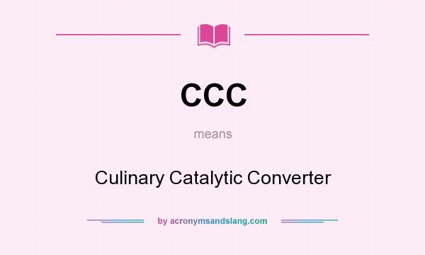 What does CCC mean? It stands for Culinary Catalytic Converter