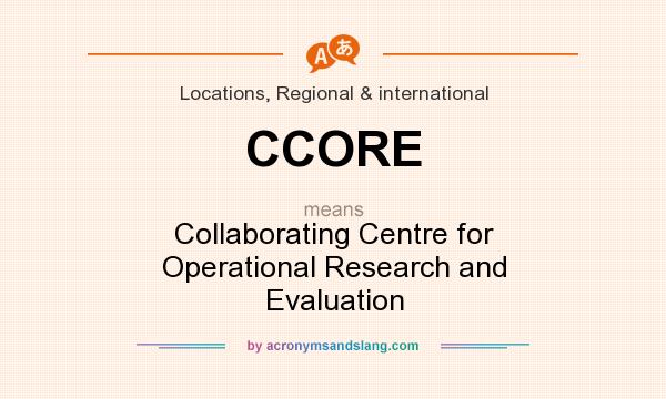 What does CCORE mean? It stands for Collaborating Centre for Operational Research and Evaluation