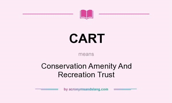 What does CART mean? It stands for Conservation Amenity And Recreation Trust