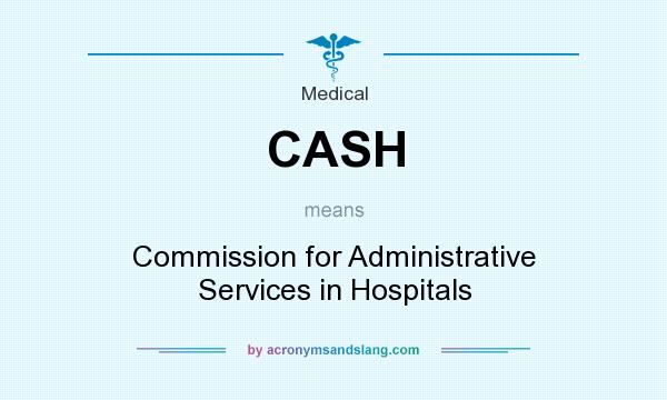 What does CASH mean? It stands for Commission for Administrative Services in Hospitals