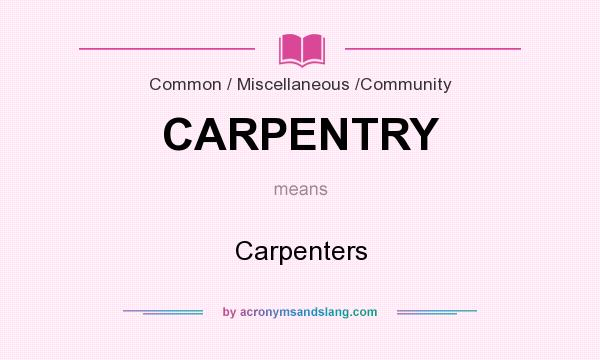What does CARPENTRY mean? It stands for Carpenters
