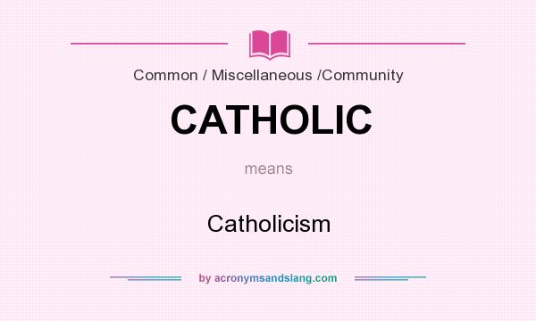 What does CATHOLIC mean? It stands for Catholicism