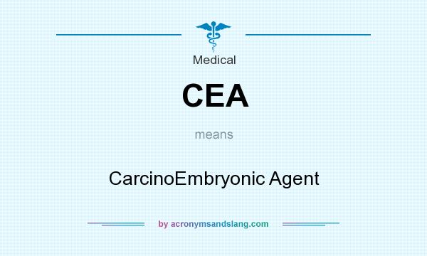 What does CEA mean? It stands for CarcinoEmbryonic Agent