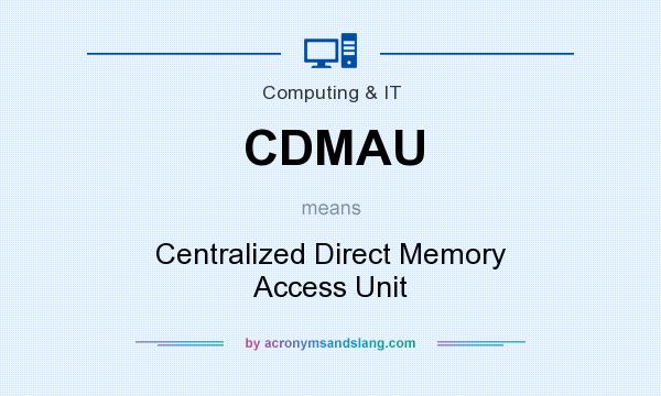 What does CDMAU mean? It stands for Centralized Direct Memory Access Unit