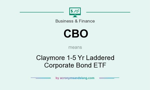 What does CBO mean? It stands for Claymore 1-5 Yr Laddered Corporate Bond ETF