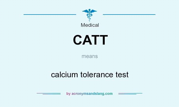 What does CATT mean? It stands for calcium tolerance test