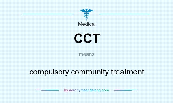 What does CCT mean? It stands for compulsory community treatment