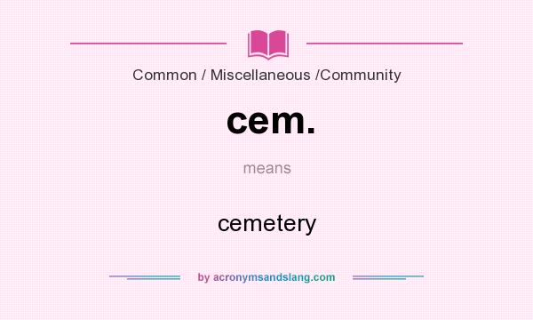 What does cem. mean? It stands for cemetery