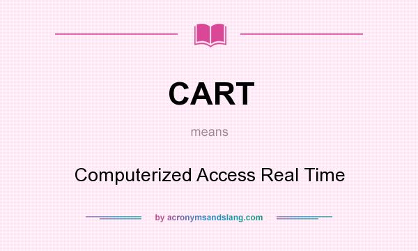 What does CART mean? It stands for Computerized Access Real Time