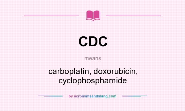 What does CDC mean? It stands for carboplatin, doxorubicin, cyclophosphamide