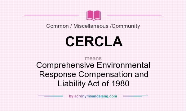 What does CERCLA mean? It stands for Comprehensive Environmental Response Compensation and Liability Act of 1980