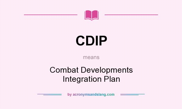 What does CDIP mean? It stands for Combat Developments Integration Plan