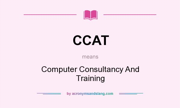 What does CCAT mean? It stands for Computer Consultancy And Training