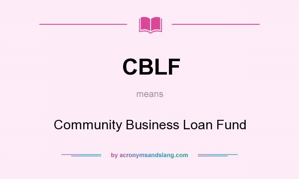 What does CBLF mean? It stands for Community Business Loan Fund
