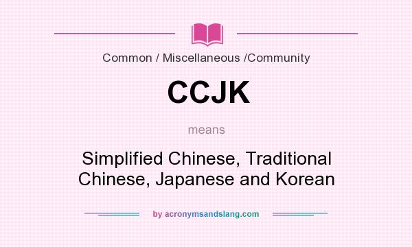 What does CCJK mean? It stands for Simplified Chinese, Traditional Chinese, Japanese and Korean