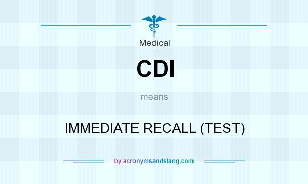 What does CDI mean? It stands for IMMEDIATE RECALL (TEST)