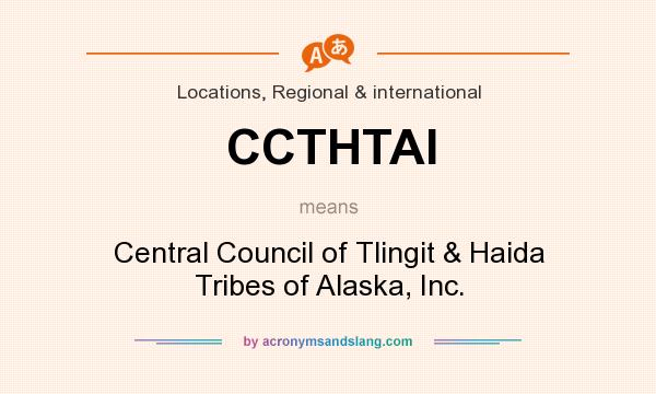 What does CCTHTAI mean? It stands for Central Council of Tlingit & Haida Tribes of Alaska, Inc.