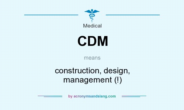 What does CDM mean? It stands for construction, design, management (!)