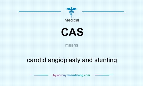What does CAS mean? It stands for carotid angioplasty and stenting