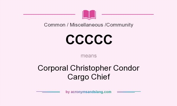 What does CCCCC mean? It stands for Corporal Christopher Condor Cargo Chief