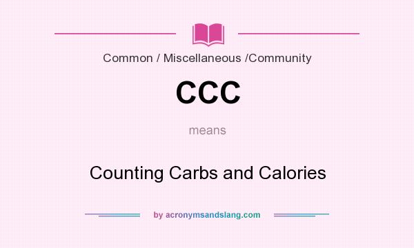 What does CCC mean? It stands for Counting Carbs and Calories