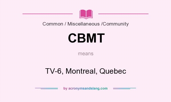 What does CBMT mean? It stands for TV-6, Montreal, Quebec