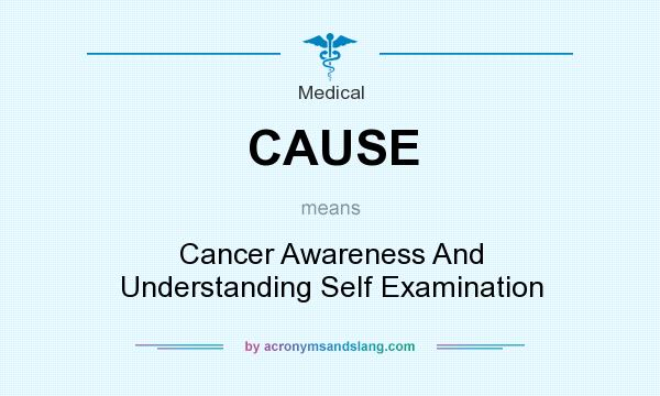 What does CAUSE mean? It stands for Cancer Awareness And Understanding Self Examination