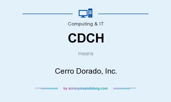 What does CDCH mean? It stands for Cerro Dorado, Inc.