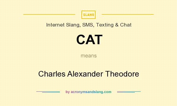 What does CAT mean? It stands for Charles Alexander Theodore
