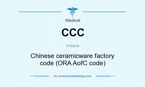 What does CCC mean? It stands for Chinese ceramicware factory code (ORA AofC code)