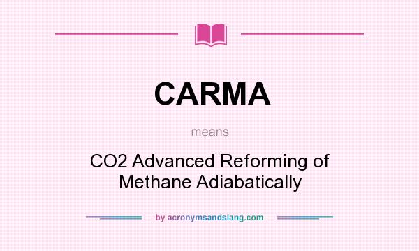 What does CARMA mean? It stands for CO2 Advanced Reforming of Methane Adiabatically