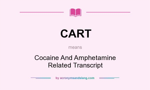 What does CART mean? It stands for Cocaine And Amphetamine Related Transcript