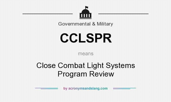 What does CCLSPR mean? It stands for Close Combat Light Systems Program Review