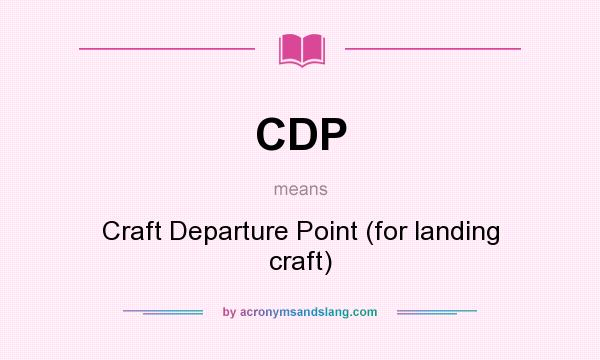 What does CDP mean? It stands for Craft Departure Point (for landing craft)