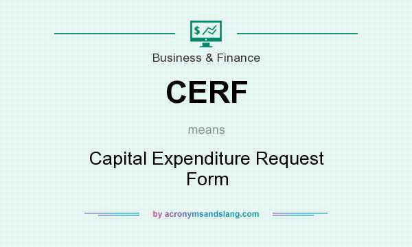 What does CERF mean? It stands for Capital Expenditure Request Form
