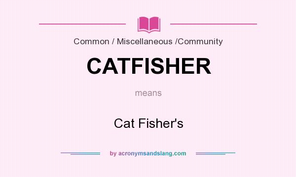 What does CATFISHER mean? It stands for Cat Fisher`s