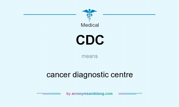 What does CDC mean? It stands for cancer diagnostic centre