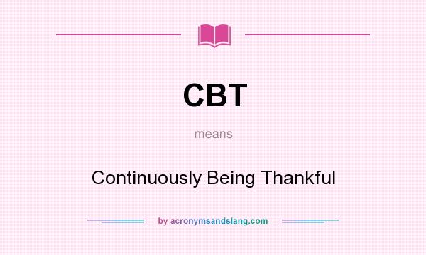 What does CBT mean? It stands for Continuously Being Thankful