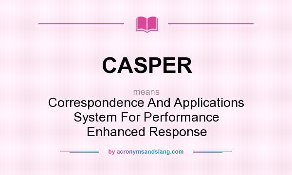 What does CASPER mean? It stands for Correspondence And Applications System For Performance Enhanced Response