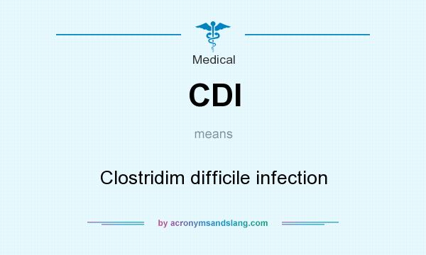 What does CDI mean? It stands for Clostridim difficile infection