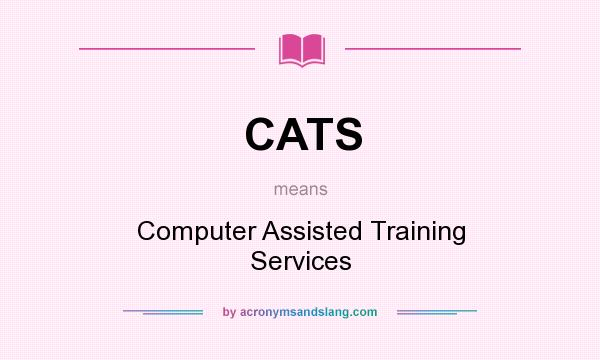 What does CATS mean? It stands for Computer Assisted Training Services