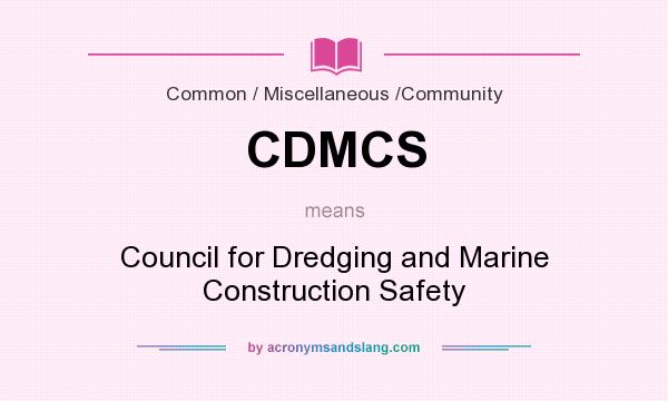 What does CDMCS mean? It stands for Council for Dredging and Marine Construction Safety