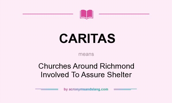What does CARITAS mean? It stands for Churches Around Richmond Involved To Assure Shelter