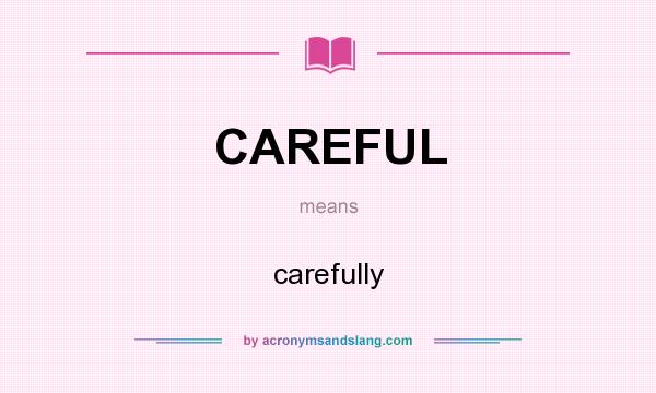 What does CAREFUL mean? It stands for carefully