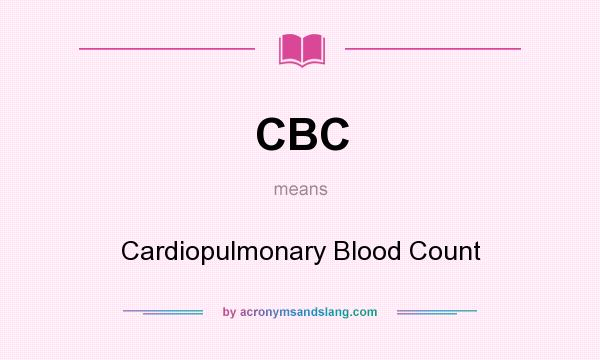 What does CBC mean? It stands for Cardiopulmonary Blood Count