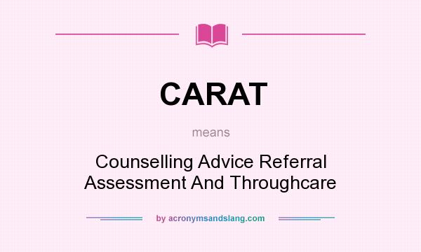 What does CARAT mean? It stands for Counselling Advice Referral Assessment And Throughcare
